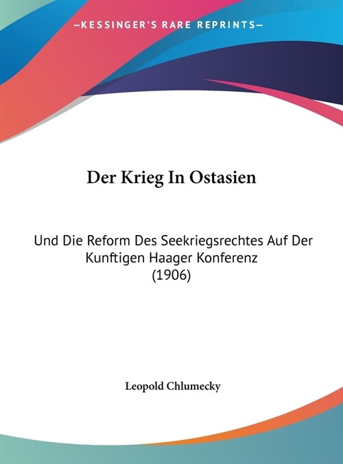 Der Krieg in Ostasien: Und Die Reform Des Seekriegsrechtes Auf Der Kunftigen Haager Konferenz (1906) (Hardcover)