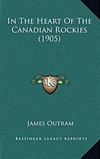 In the Heart of the Canadian Rockies (1905) (Hardcover)