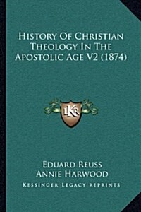 History of Christian Theology in the Apostolic Age V2 (1874) (Hardcover)