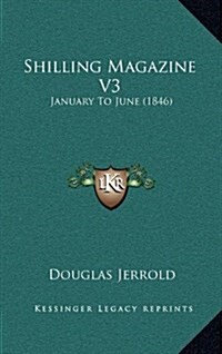 Shilling Magazine V3: January to June (1846) (Hardcover)