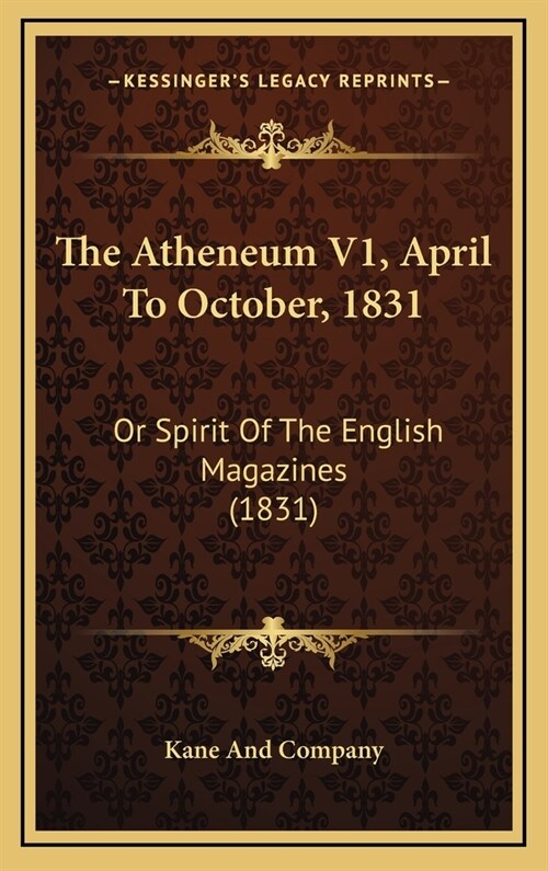 The Atheneum V1, April to October, 1831: Or Spirit of the English Magazines (1831) (Hardcover)