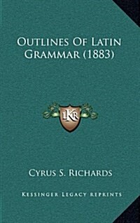 Outlines of Latin Grammar (1883) (Hardcover)