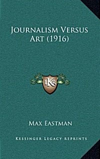 Journalism Versus Art (1916) (Hardcover)