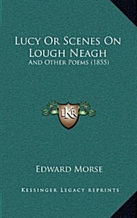 Lucy or Scenes on Lough Neagh: And Other Poems (1855) (Hardcover)