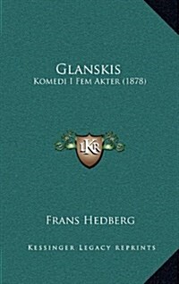 Glanskis: Komedi I Fem Akter (1878) (Hardcover)