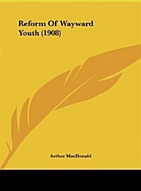 Reform of Wayward Youth (1908) (Hardcover)