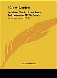 Money-Lenders: Anti-Loan Shark, License Laws and Economics of the Small-Loan Business (1919) (Hardcover)