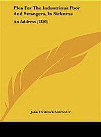 Plea for the Industrious Poor and Strangers, in Sickness: An Address (1830) (Hardcover)