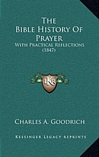 The Bible History of Prayer: With Practical Reflections (1847) (Hardcover)