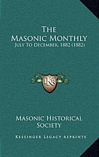 The Masonic Monthly: July to December, 1882 (1882) (Hardcover)