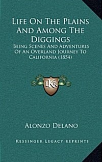 Life on the Plains and Among the Diggings: Being Scenes and Adventures of an Overland Journey to California (1854) (Hardcover)