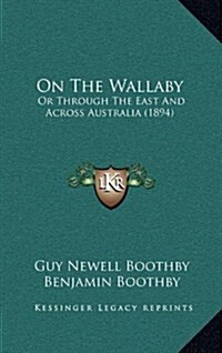 On the Wallaby: Or Through the East and Across Australia (1894) (Hardcover)