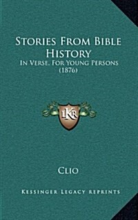 Stories From Bible History: In Verse, For Young Persons (1876) (Hardcover)