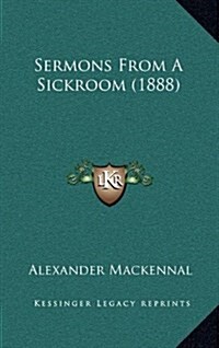 Sermons from a Sickroom (1888) (Hardcover)