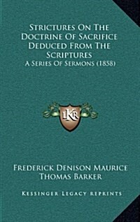 Strictures On The Doctrine Of Sacrifice Deduced From The Scriptures: A Series Of Sermons (1858) (Hardcover)