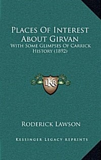 Places of Interest about Girvan: With Some Glimpses of Carrick History (1892) (Hardcover)