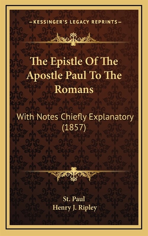 The Epistle of the Apostle Paul to the Romans: With Notes Chiefly Explanatory (1857) (Hardcover)