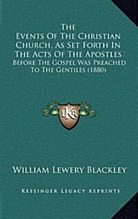 The Events of the Christian Church, as Set Forth in the Acts of the Apostles: Before the Gospel Was Preached to the Gentiles (1880) (Hardcover)