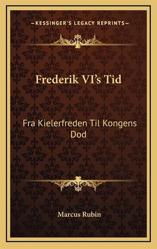 Frederik VIs Tid: Fra Kielerfreden Til Kongens Dod: Okonomiske Og Historiske Studier (1895) (Hardcover)