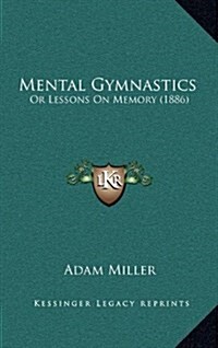 Mental Gymnastics: Or Lessons on Memory (1886) (Hardcover)