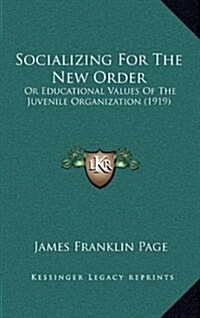 Socializing for the New Order: Or Educational Values of the Juvenile Organization (1919) (Hardcover)