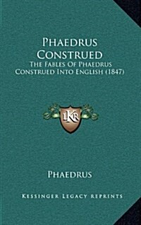 Phaedrus Construed: The Fables of Phaedrus Construed Into English (1847) (Hardcover)