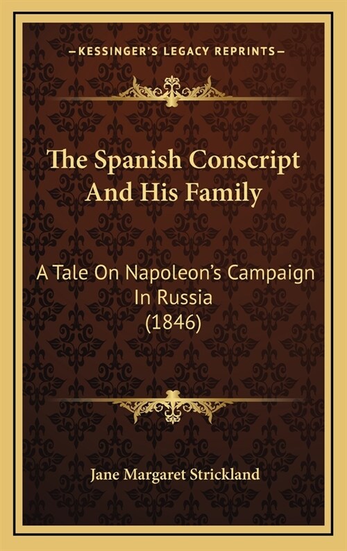 The Spanish Conscript And His Family: A Tale On Napoleons Campaign In Russia (1846) (Hardcover)