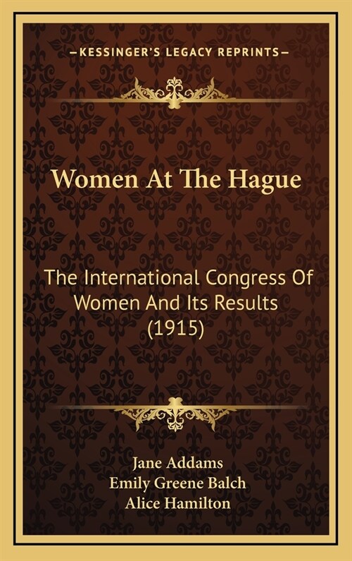 Women At The Hague: The International Congress Of Women And Its Results (1915) (Hardcover)