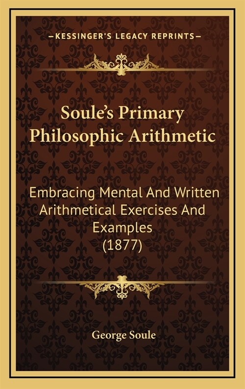 Soules Primary Philosophic Arithmetic: Embracing Mental And Written Arithmetical Exercises And Examples (1877) (Hardcover)