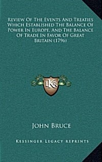 Review Of The Events And Treaties Which Established The Balance Of Power In Europe, And The Balance Of Trade In Favor Of Great Britain (1796) (Hardcover)