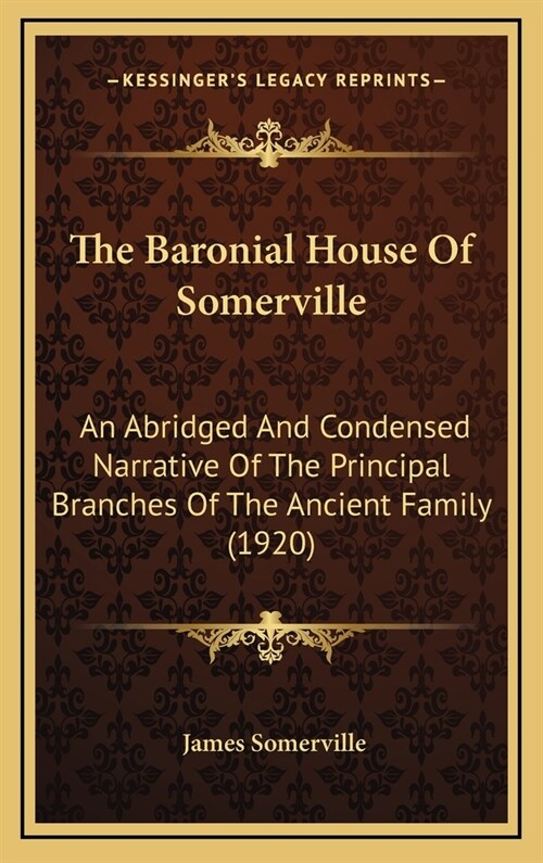 The Baronial House Of Somerville: An Abridged And Condensed Narrative Of The Principal Branches Of The Ancient Family (1920) (Hardcover)