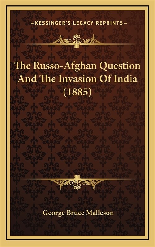 The Russo-Afghan Question And The Invasion Of India (1885) (Hardcover)