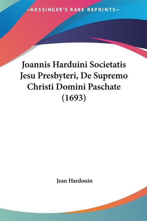 Joannis Harduini Societatis Jesu Presbyteri, de Supremo Christi Domini Paschate (1693) (Hardcover)