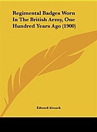 Regimental Badges Worn in the British Army, One Hundred Years Ago (1900) (Hardcover)