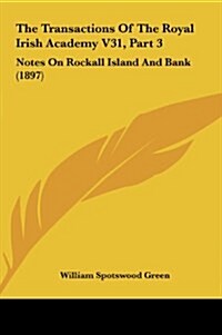 The Transactions of the Royal Irish Academy V31, Part 3: Notes on Rockall Island and Bank (1897) (Hardcover)