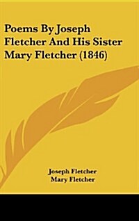 Poems by Joseph Fletcher and His Sister Mary Fletcher (1846) (Hardcover)