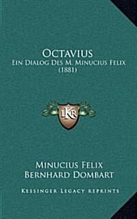 Octavius: Ein Dialog Des M. Minucius Felix (1881) (Hardcover)