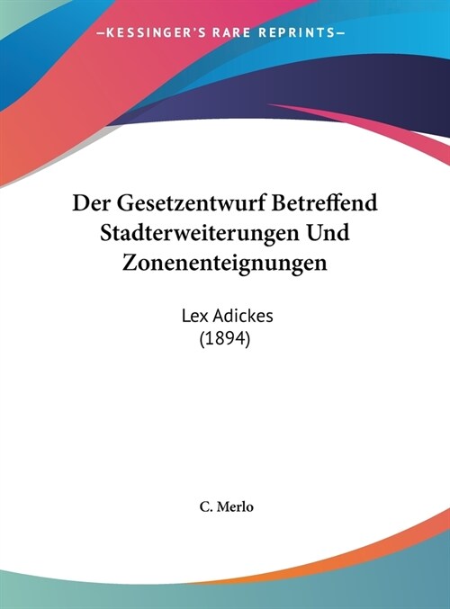 Der Gesetzentwurf Betreffend Stadterweiterungen Und Zonenenteignungen: Lex Adickes (1894) (Hardcover)