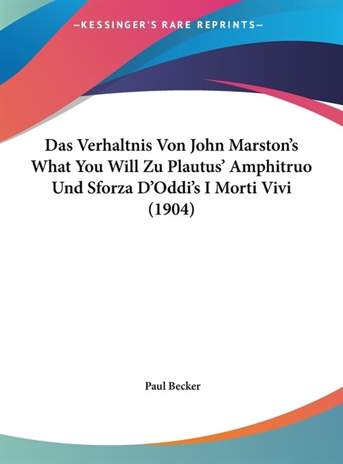 Das Verhaltnis Von John Marstons What You Will Zu Plautus Amphitruo Und Sforza DOddis I Morti Vivi (1904) (Hardcover)