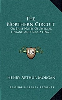 The Northern Circuit: Or Brief Notes of Sweden, Finland and Russia (1862) (Hardcover)