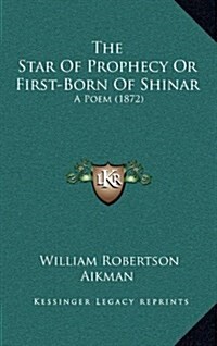 The Star of Prophecy or First-Born of Shinar: A Poem (1872) (Hardcover)