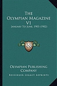 The Olympian Magazine V1: January to June, 1903 (1902) (Hardcover)