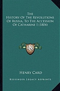 The History of the Revolutions of Russia, to the Accession of Catharine I (1804) (Hardcover)