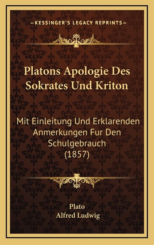 Platons Apologie Des Sokrates Und Kriton: Mit Einleitung Und Erklarenden Anmerkungen Fur Den Schulgebrauch (1857) (Hardcover)