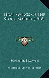 Tidal Swings of the Stock Market (1918) (Hardcover)