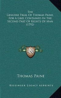 The Genuine Trial of Thomas Paine, for a Libel Contained in the Second Part of Rights of Man (1792) (Hardcover)