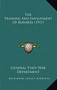 The Training and Employment of Bombers (1917) (Hardcover)