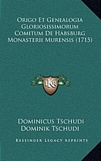 Origo Et Genealogia Gloriosissimorum Comitum de Habsburg Monasterii Murensis (1715) (Hardcover)