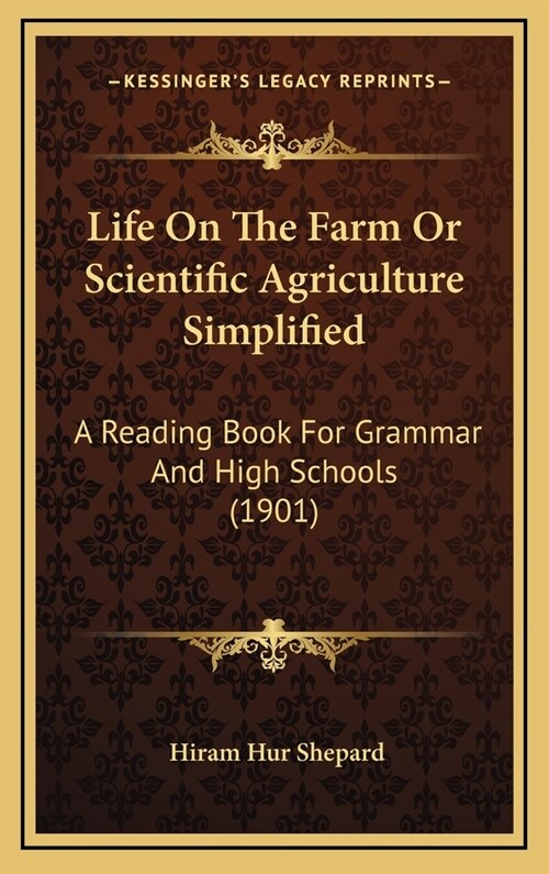 Life on the Farm or Scientific Agriculture Simplified: A Reading Book for Grammar and High Schools (1901) (Hardcover)