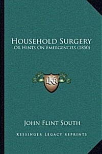 Household Surgery: Or Hints on Emergencies (1850) (Hardcover)